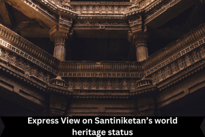 Express View on Santiniketan’s world heritage status