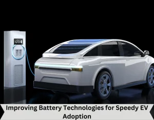 Improving Battery Technologies for Speedy EV Adoption