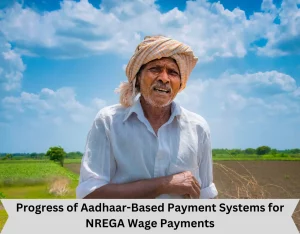 Progress of Aadhaar-Based Payment Systems for NREGA Wage Payments