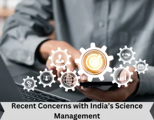 Recent Concerns with India’s Science Management