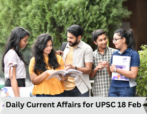 Daily Current Affairs for UPSC 18 Feb