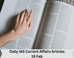 Daily IAS Current Affairs Articles 19 Feb