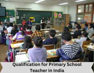 Qualification for Primary School Teacher in India