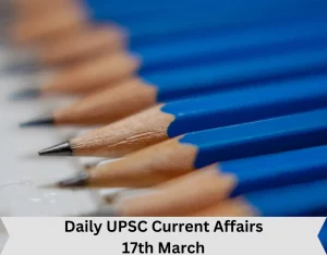 Daily UPSC Current Affairs 17th March