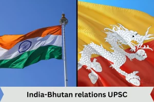 India-Bhutan relations UPSC