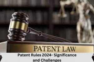 Significance and Challenges Patent Rules 2024