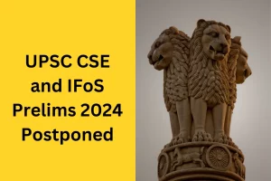 UPSC CSE and IFoS Prelims 2024 Postponed