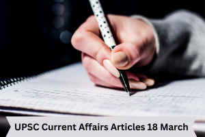 UPSC Current Affairs Articles 18 March