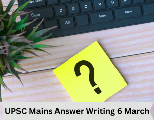 UPSC Mains Answer Writing 6 March