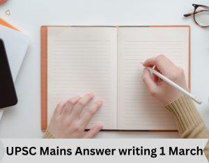 UPSC Mains Answer writing 1 March