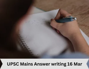 UPSC Mains Answer writing 16 Mar