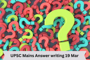 UPSC Mains Answer writing 19 Mar