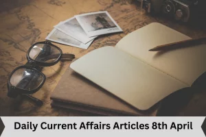 Daily Current Affairs Articles 8th April