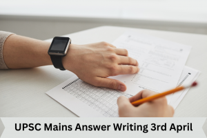 UPSC Mains Answer Writing 3rd April