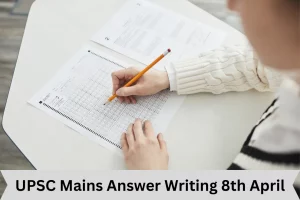 UPSC Mains Answer Writing 8th April