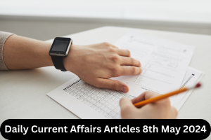 Current Affairs Articles 8th May 2024