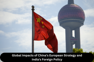 Global Impacts of China’s European Strategy and India's Foreign Policy