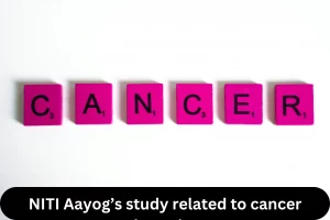 NITI Aayog’s study related to cancer detection