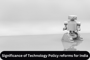 Significance of Technology Policy reforms for India