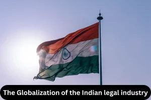 The globalization of the Indian legal industry