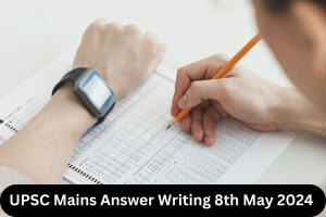 UPSC Mains Answer Writing 8th May 2024 