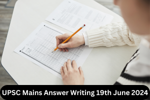 UPSC Mains Answer Writing 19th June 2024