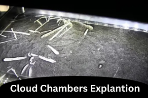 Cloud Chambers Explantion