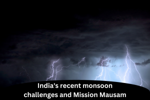 India recent monsoon challenges and Mission Mausam