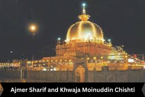 Ajmer Sharif and Khwaja Moinuddin Chishti