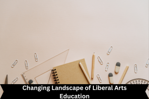 Changing Landscape of Liberal Arts Education