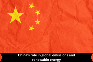 China's role in global emissions and renewable energy