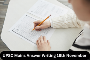 UPSC Mains Answer Writing 18th November 2024