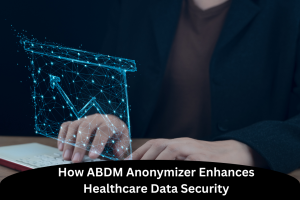 How ABDM Anonymizer Enhances Healthcare Data Security