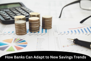 How Banks Can Adapt to New Savings Trends