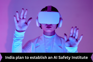 India plan to establish an AI Safety Institute