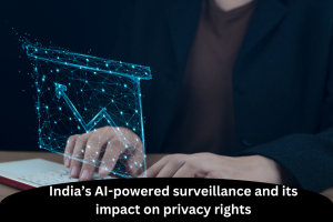 India’s AI-powered surveillance and its impact on privacy rights