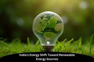 India's Energy Shift Toward Renewable Energy Sources