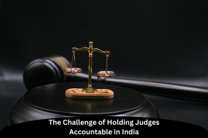 The Challenge of Holding Judges Accountable in India