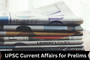 UPSC Current Affairs for Prelims