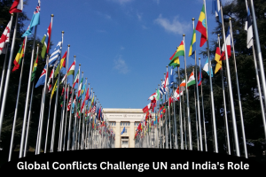 Global Conflicts Challenge UN and India's Role