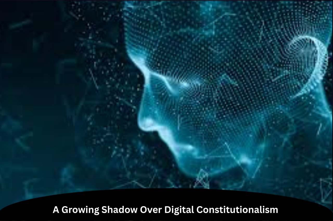 A Growing Shadow Over Digital Constitutionalism |ForumIAS