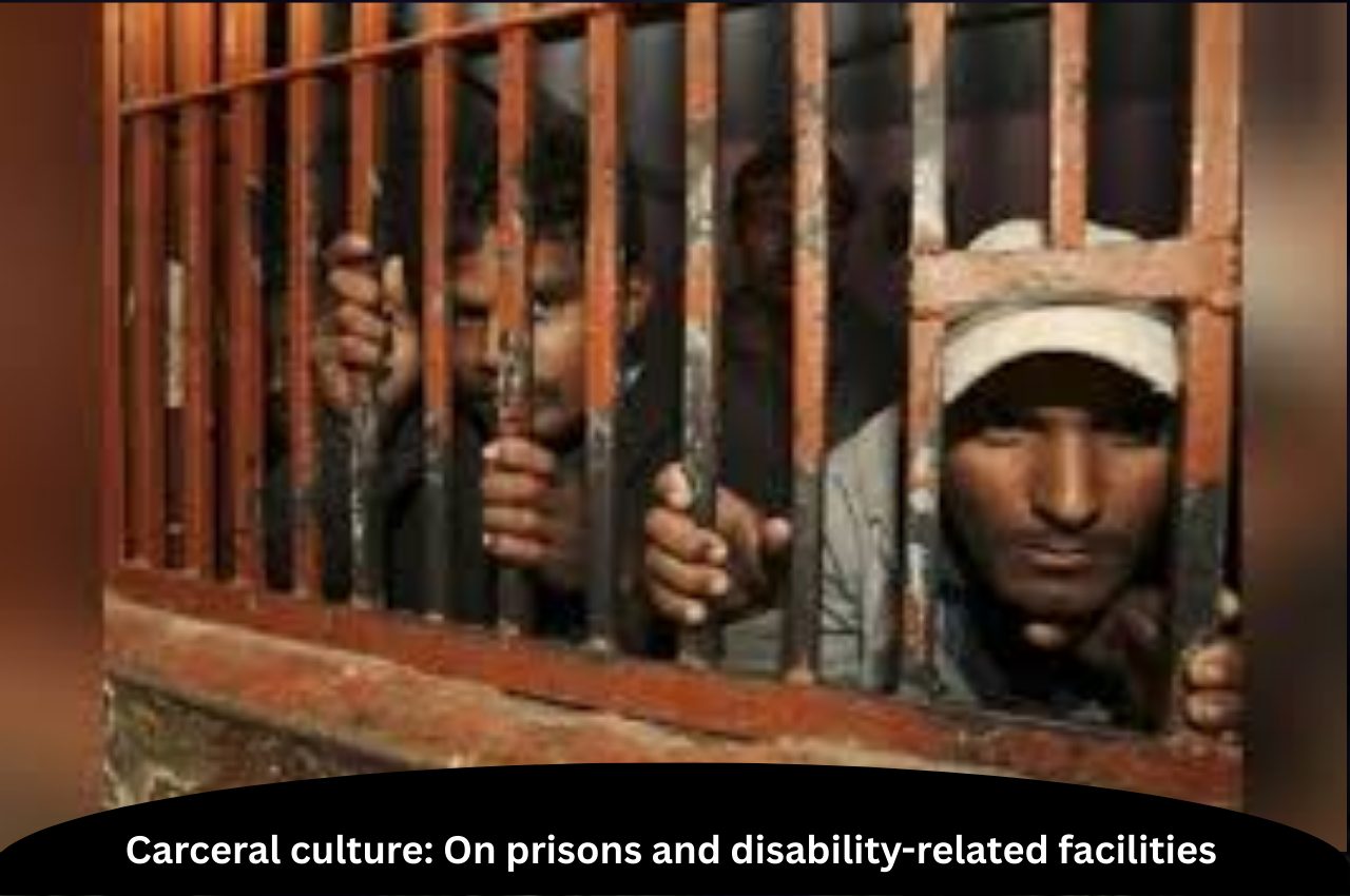 Carceral culture: On prisons and disability-related facilities |ForumIAS